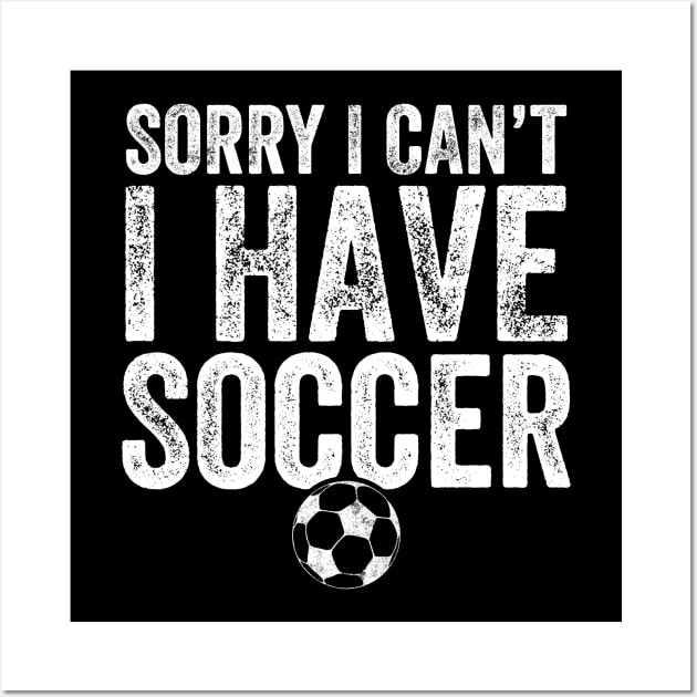 Sorry I can't I have soccer Wall Art by captainmood